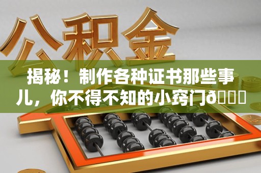 海沧揭秘！制作各种证书那些事儿，你不得不知的小窍门😎